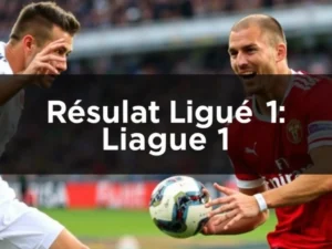 Résultat Ligue 1 Classement : résultat Ligue 1 classement complet et analyse
